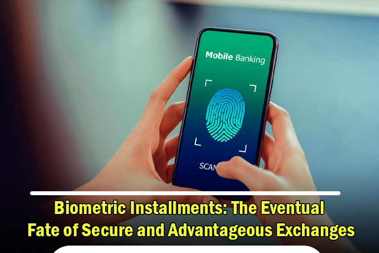 Biometric Installments: The Eventual Fate of Secure and Advantageous Exchanges