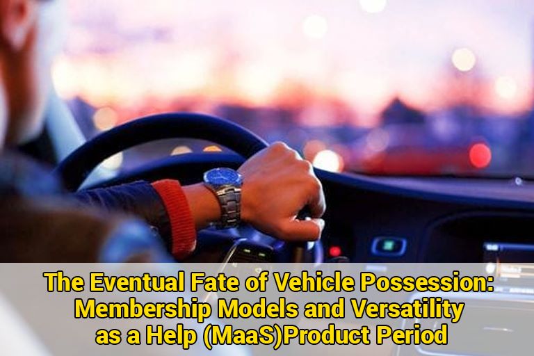 The Eventual Fate of Vehicle Possession: Membership Models and Versatility as a Help (MaaS)