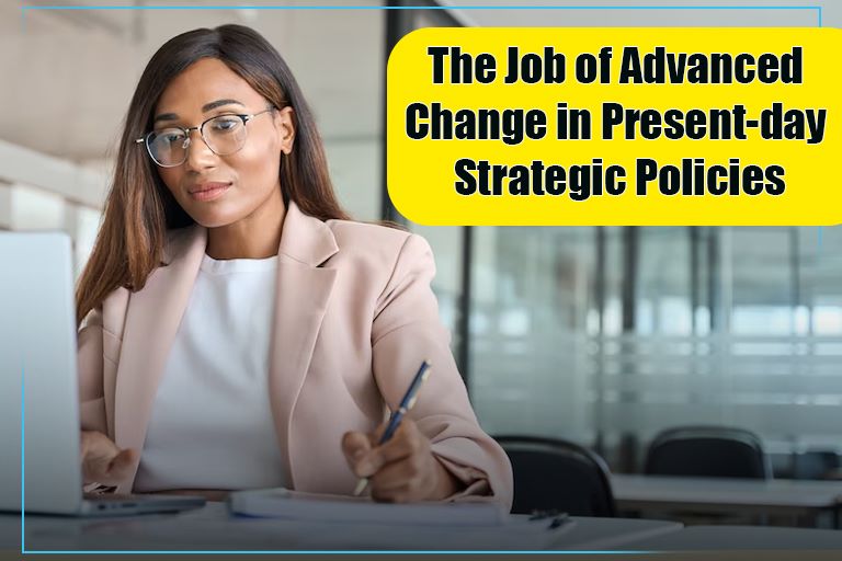 The Job of Advanced Change in Present-day Strategic Policies