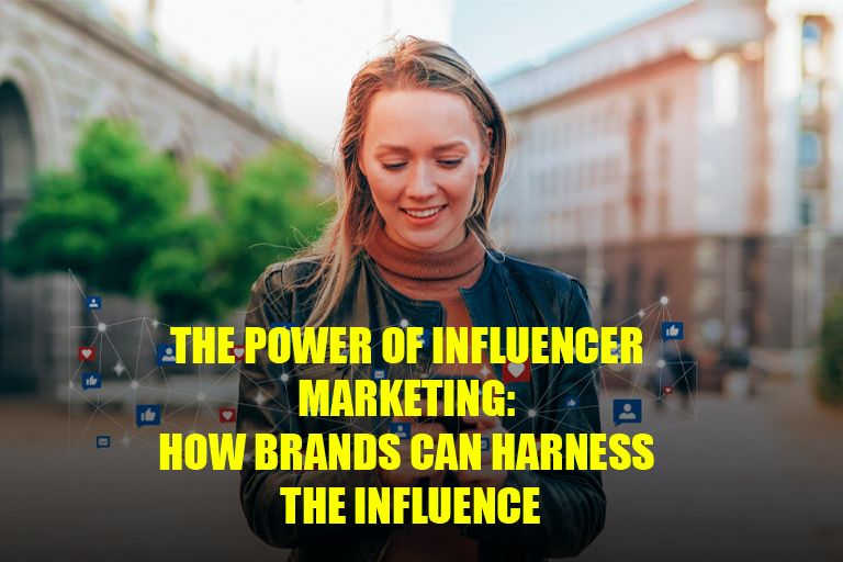 The Power of Influencer Marketing: How Brands Can Harness the Influence