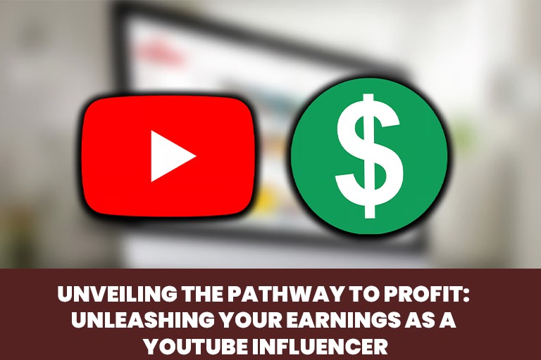 Unveiling the Pathway to Profit: Unleashing Your Earnings as a YouTube Influencer
